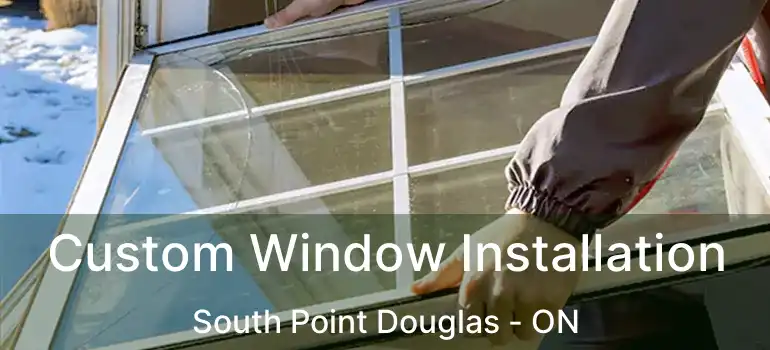  Custom Window Installation South Point Douglas - ON