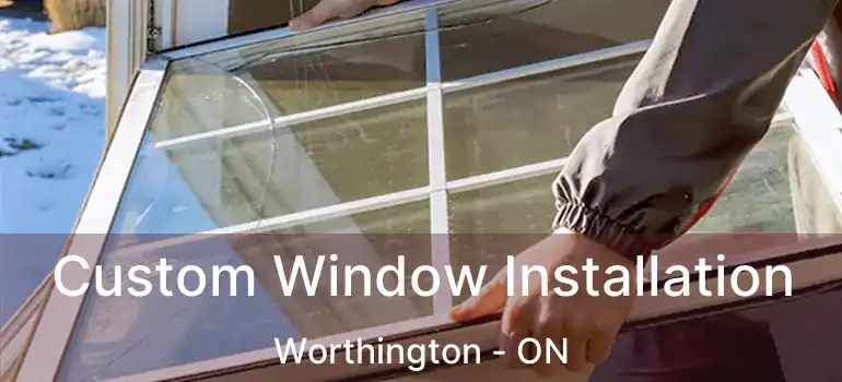  Custom Window Installation Worthington - ON