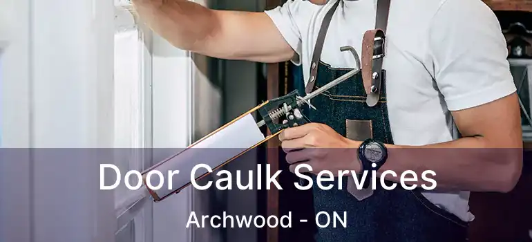  Door Caulk Services Archwood - ON