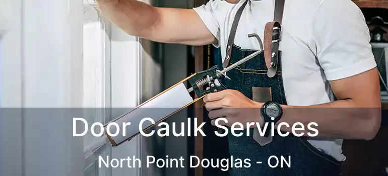  Door Caulk Services North Point Douglas - ON