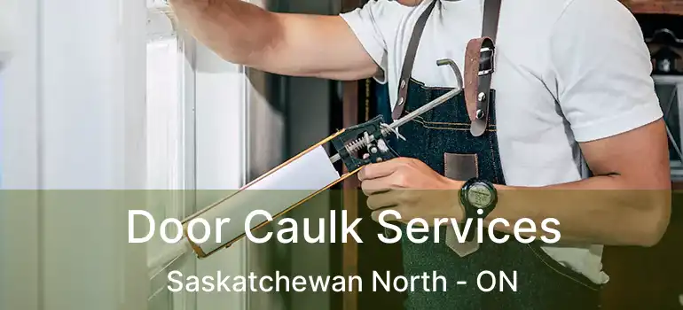  Door Caulk Services Saskatchewan North - ON