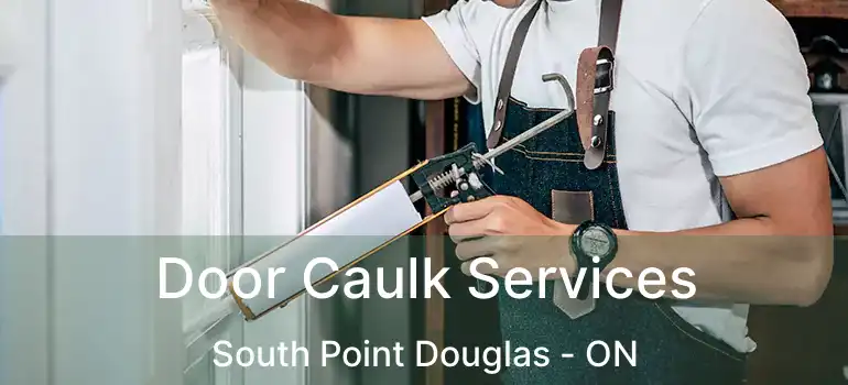  Door Caulk Services South Point Douglas - ON