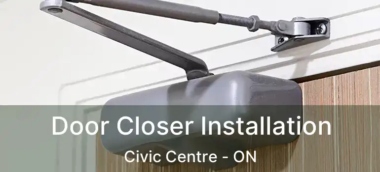  Door Closer Installation Civic Centre - ON