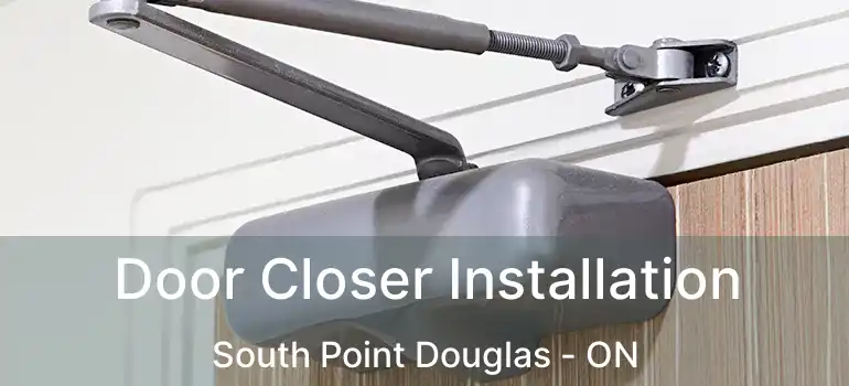  Door Closer Installation South Point Douglas - ON