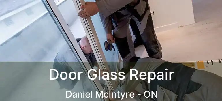  Door Glass Repair Daniel McIntyre - ON