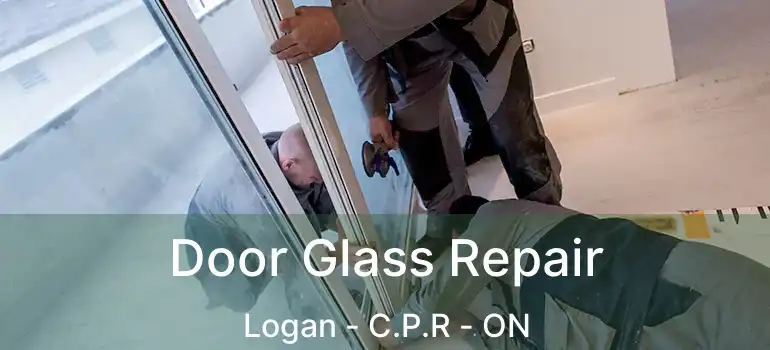  Door Glass Repair Logan - C.P.R - ON