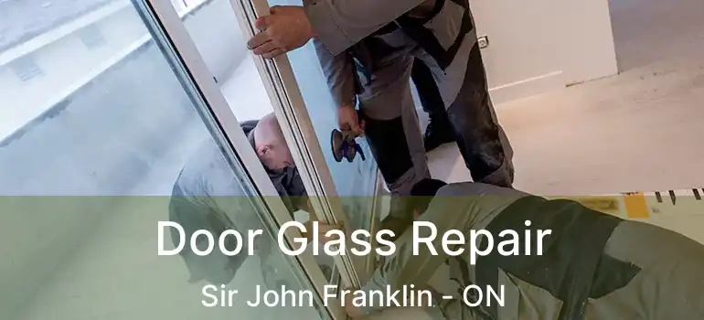  Door Glass Repair Sir John Franklin - ON