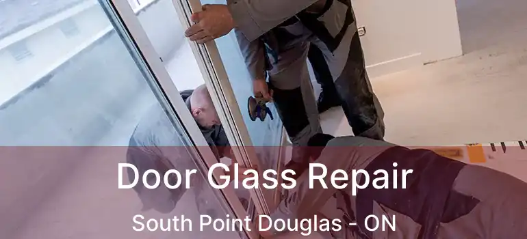  Door Glass Repair South Point Douglas - ON
