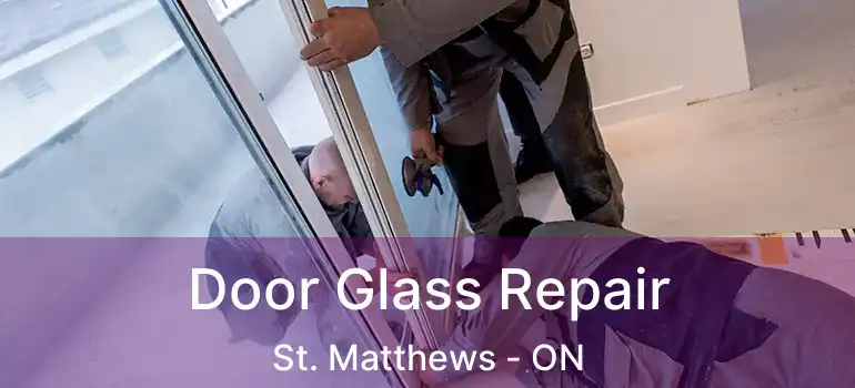  Door Glass Repair St. Matthews - ON