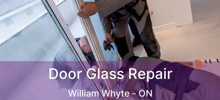  Door Glass Repair William Whyte - ON