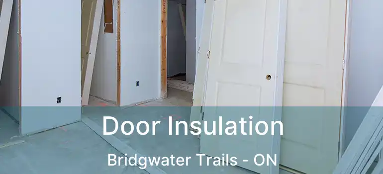  Door Insulation Bridgwater Trails - ON