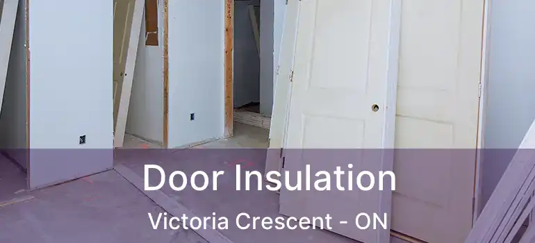  Door Insulation Victoria Crescent - ON