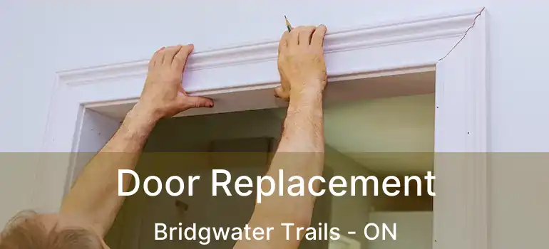  Door Replacement Bridgwater Trails - ON