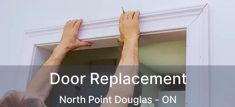  Door Replacement North Point Douglas - ON