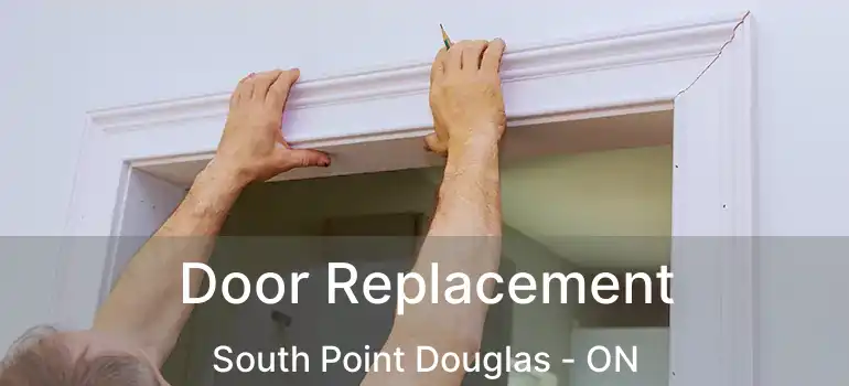  Door Replacement South Point Douglas - ON