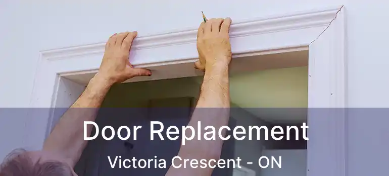  Door Replacement Victoria Crescent - ON