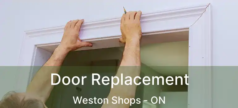  Door Replacement Weston Shops - ON
