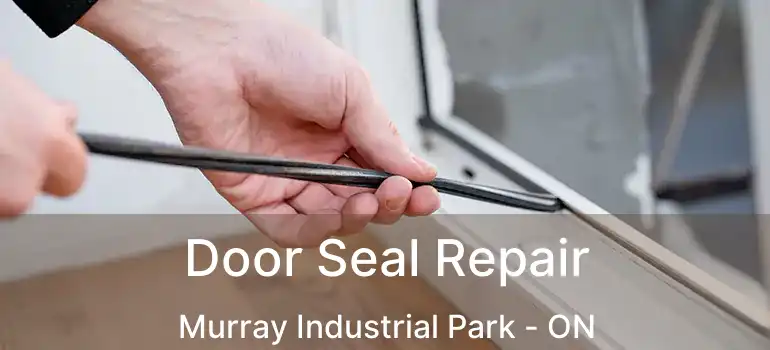  Door Seal Repair Murray Industrial Park - ON