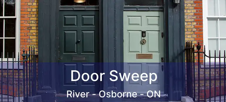  Door Sweep River - Osborne - ON