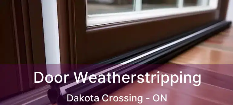  Door Weatherstripping Dakota Crossing - ON