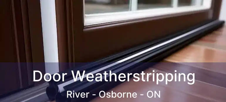  Door Weatherstripping River - Osborne - ON