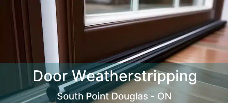  Door Weatherstripping South Point Douglas - ON