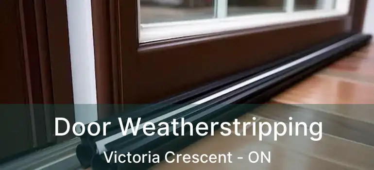  Door Weatherstripping Victoria Crescent - ON