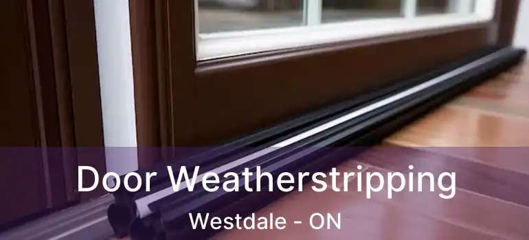  Door Weatherstripping Westdale - ON