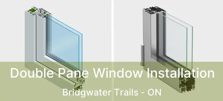  Double Pane Window Installation Bridgwater Trails - ON