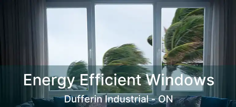  Energy Efficient Windows Dufferin Industrial - ON