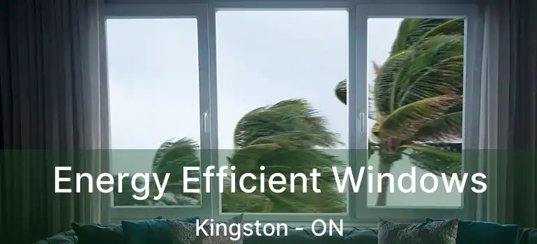  Energy Efficient Windows Kingston - ON