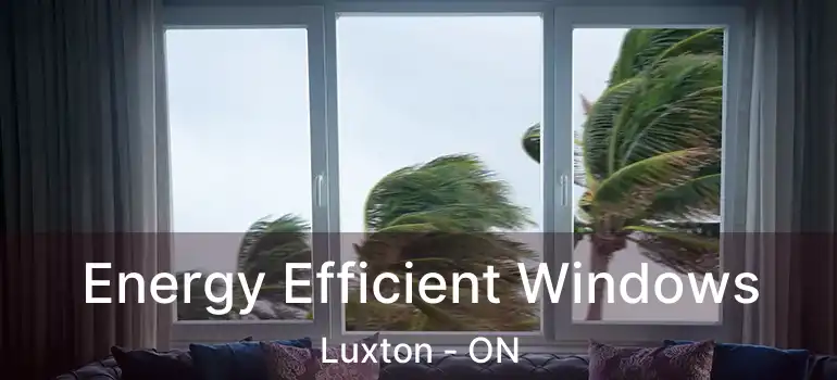  Energy Efficient Windows Luxton - ON