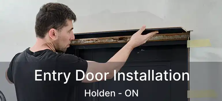 Entry Door Installation Holden - ON