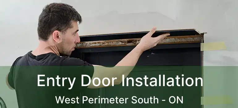  Entry Door Installation West Perimeter South - ON