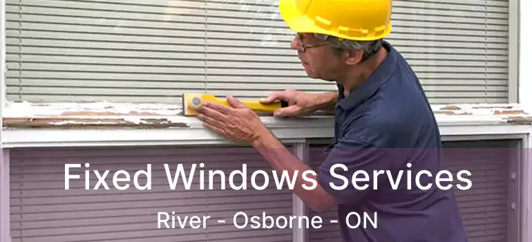  Fixed Windows Services River - Osborne - ON