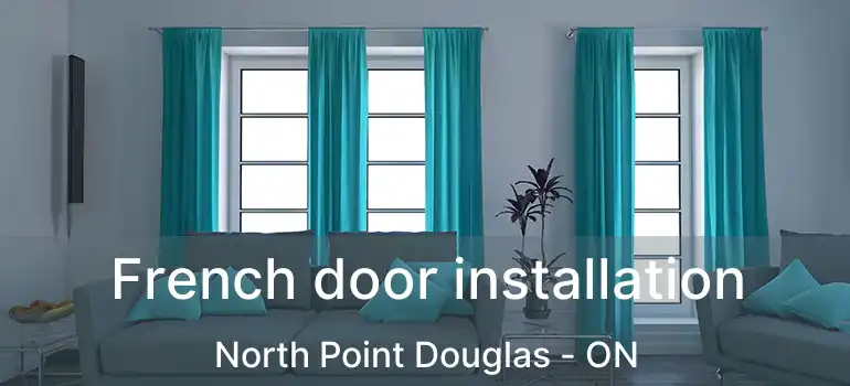  French door installation North Point Douglas - ON