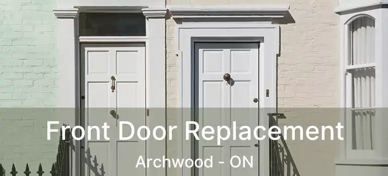  Front Door Replacement Archwood - ON