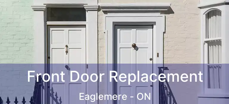  Front Door Replacement Eaglemere - ON