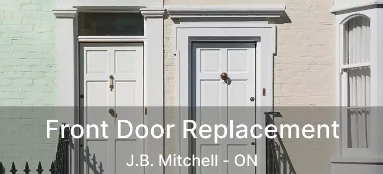  Front Door Replacement J.B. Mitchell - ON