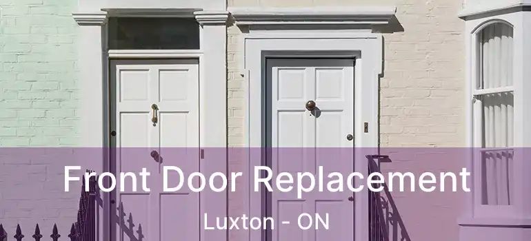  Front Door Replacement Luxton - ON