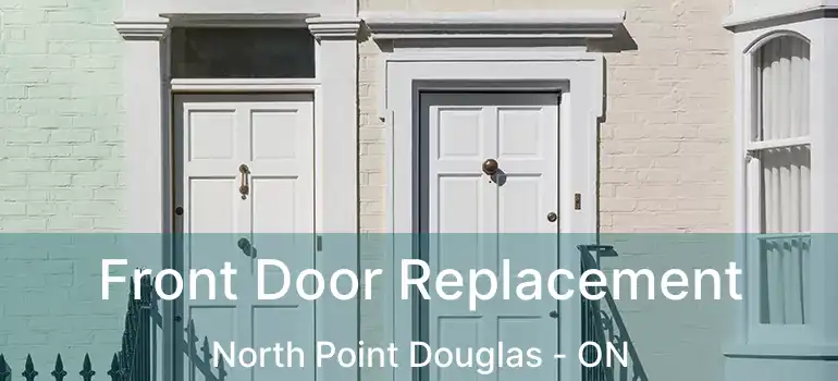  Front Door Replacement North Point Douglas - ON