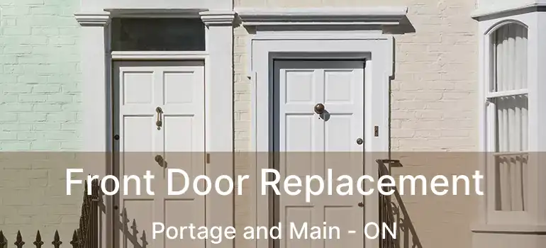  Front Door Replacement Portage and Main - ON