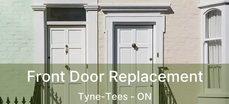  Front Door Replacement Tyne-Tees - ON