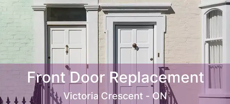  Front Door Replacement Victoria Crescent - ON