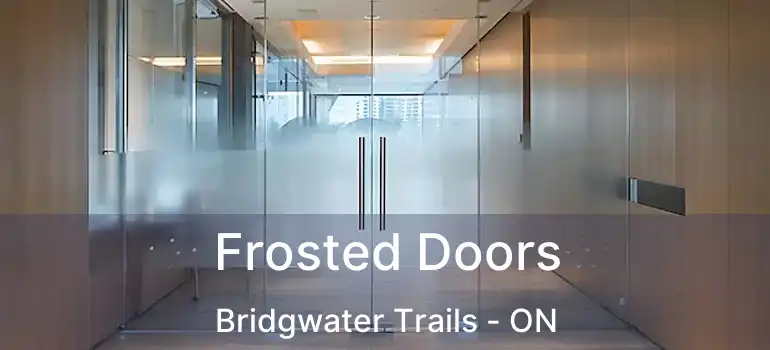  Frosted Doors Bridgwater Trails - ON