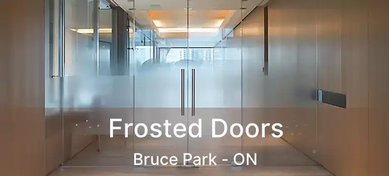  Frosted Doors Bruce Park - ON
