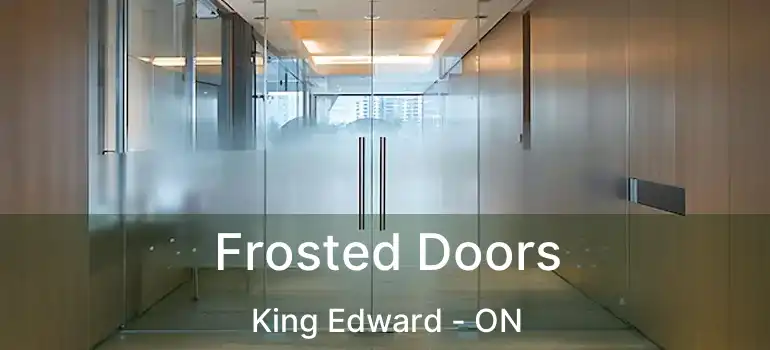  Frosted Doors King Edward - ON