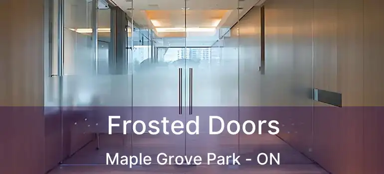  Frosted Doors Maple Grove Park - ON