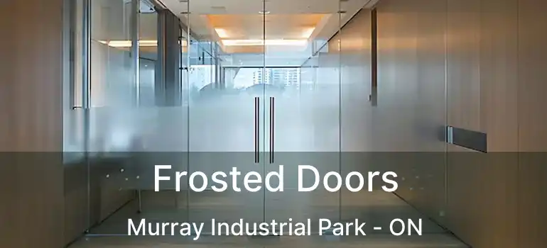  Frosted Doors Murray Industrial Park - ON