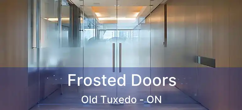  Frosted Doors Old Tuxedo - ON